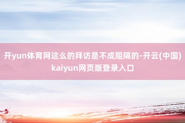 开yun体育网这么的拜访是不成阻隔的-开云(中国)kaiyun网页版登录入口